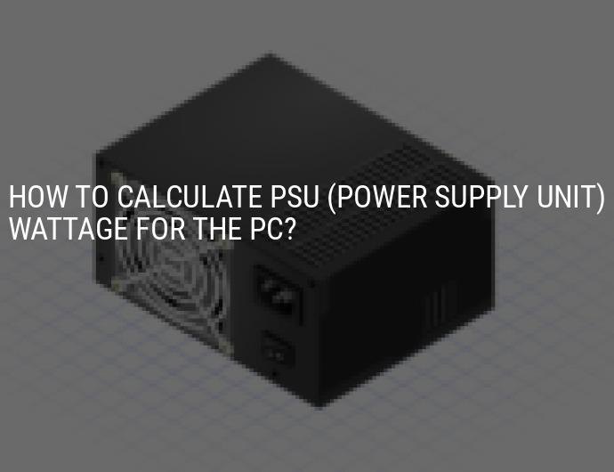 Zaailing breed Tact Instructions: How to calculate the power supply unit (PSU) wattage. How  much does the graphics card, processor and other computer components consume